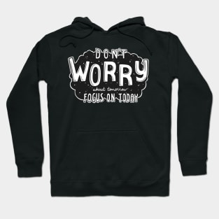 Don’t Worry about Tomorrow, Focus On Today, Motivational Quote Hoodie